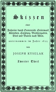 Skizzen einer Fußreise durch Oesterreich, Steiermark, Kärnthen, Salzburg, Berchtesgaden, Tirol und Baiern nach Wien (2/2)